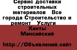 Сервис доставки строительных материалов - Все города Строительство и ремонт » Услуги   . Ханты-Мансийский